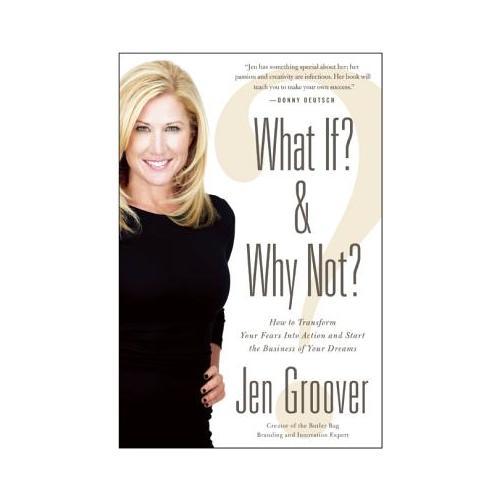 What If? and Why Not?: How to Transform Your Fears Into Action and Start the Business of Your Dreams