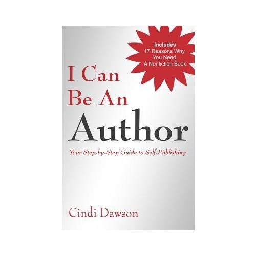 I Can Be an Author  Your Step-by-Step Guide to Self-Publishing