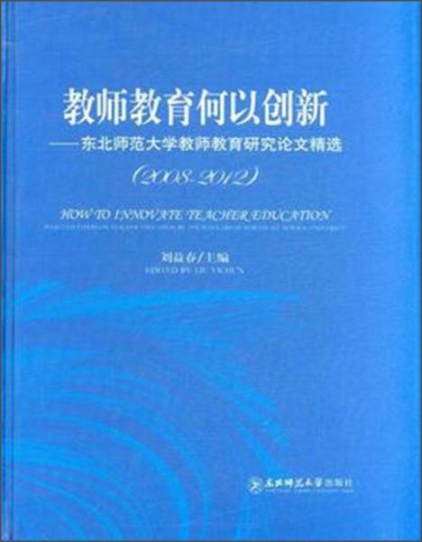 教師教育何以創(chuàng)新：東北師范大學(xué)教師教育研究論文精選（2008-2012）