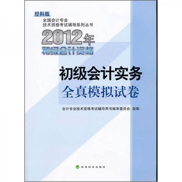 全国会计专业技术资格考试辅导系列丛书·2012年初级会计资格：初级会计实务全真模拟试卷（经科版）