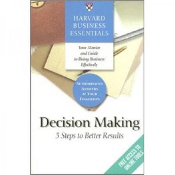 Harvard Business Essentials: Decision Making: 5 Steps to Better Results哈佛商业精髓：做决策