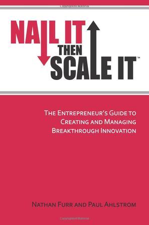 Nail It then Scale It：The Entrepreneur's Guide to Creating and Managing Breakthrough Innovation