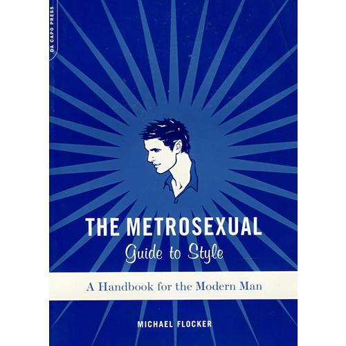 The Metrosexual Guide To Style：A Handbook For The Modern Man