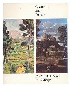 Cezanne and Poussin : The Classical Vision of Landscape