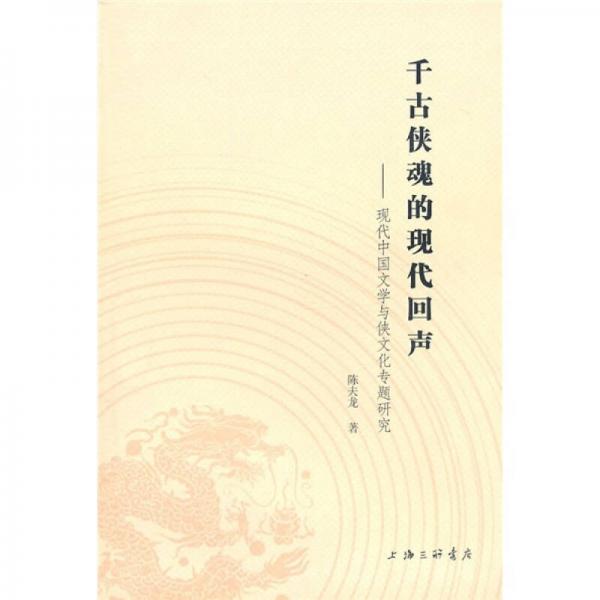 千古俠魂的現(xiàn)代回聲：現(xiàn)代中國(guó)文學(xué)與俠文化專題研究