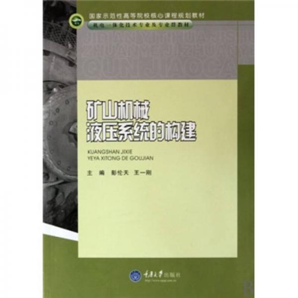 機(jī)電一體化技術(shù)專業(yè)及專業(yè)群教材國(guó)家示范性高等院校核心課程規(guī)劃教材：礦山機(jī)械液壓系統(tǒng)的構(gòu)建