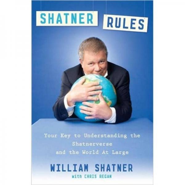 Shatner Rules: Your Key to Understanding the Shatnerverse and the World at Large