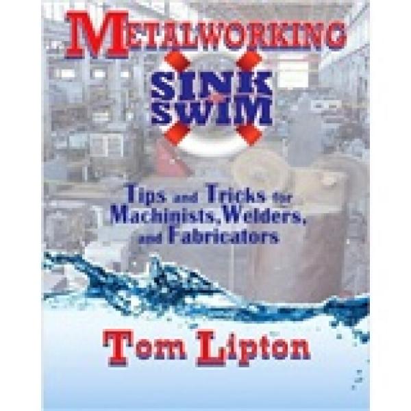 Metalworking Sink or Swim: Tips and Tricks for Machinists, Welders, and Fabricators