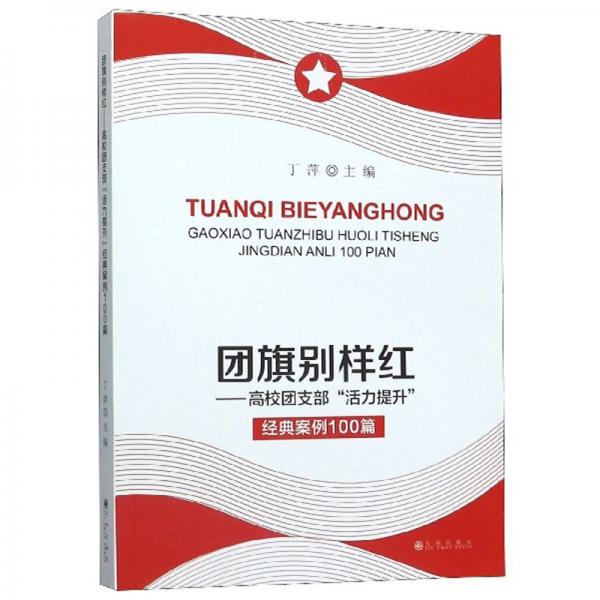 團(tuán)旗別樣紅：高校團(tuán)支部“活力提升”經(jīng)典案例100篇