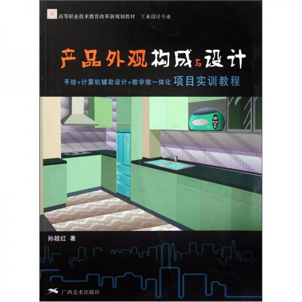 高等職業(yè)技術(shù)教育改革新規(guī)劃教材·工業(yè)設(shè)計(jì)專業(yè)：產(chǎn)品外觀構(gòu)成與設(shè)計(jì)