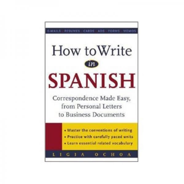 How to Write in Spanish : Correspondence Made Easy, From Personal Letters to Business Documents