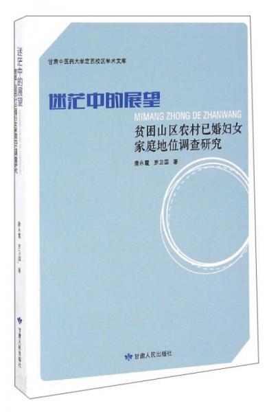 甘肅中醫(yī)藥大學(xué)定西校區(qū)學(xué)術(shù)文庫 迷茫中的展望：貧困山區(qū)農(nóng)村已婚婦女家庭地位調(diào)查研究