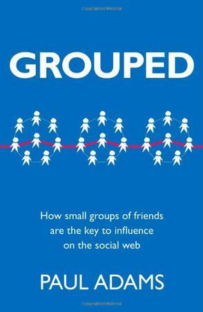 Grouped：How small groups of friends are the key to influence on the social web (Voices That Matter)