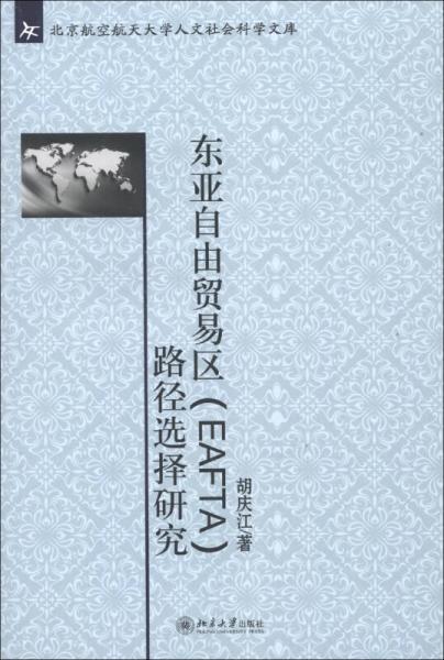北京航空航天大學(xué)人文社會(huì)科學(xué)文庫：東亞自由貿(mào)易區(qū)（EAFTA）的路徑選擇研究