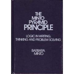 The Minto Pyramid Principle：Logic in Writing, Thinking, & Problem Solving