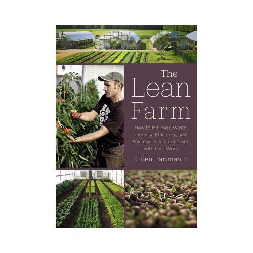 The Lean Farm: How to Minimize Waste, Increase Efficiency, and Maximize Value and Profits with Less Work