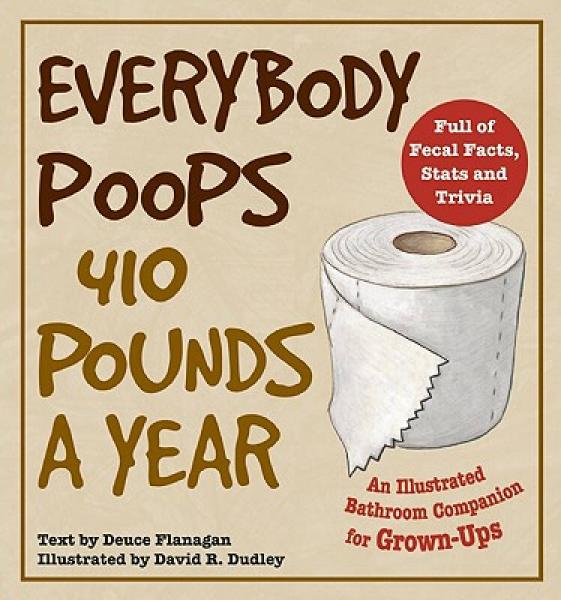 Everybody Poops 410 Pounds a Year: An Illustrated Bathroom Companion for Grown-Ups