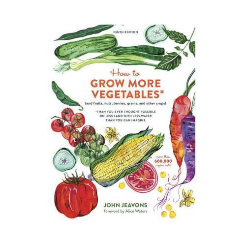 How to Grow More Vegetables, Ninth Edition  (and Fruits, Nuts, Berries, Grains, and Other Crops) Than You Ever Thought Possible on Less Land with Less Water Than You Can Imagine