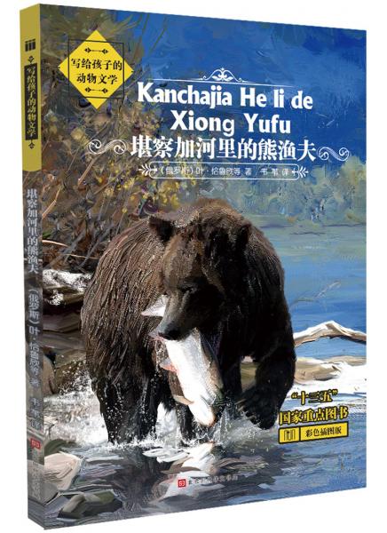 写给孩子的动物文学：堪察加河里的熊渔夫（彩色插图版，多篇文章入选中小学语文教材必修课程）
