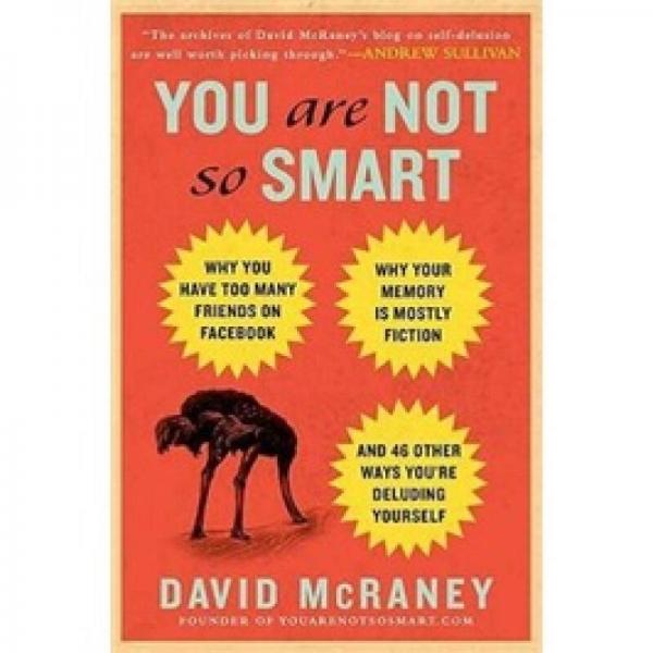 You Are Not So Smart：Why You Have Too Many Friends on Facebook, Why Your Memory Is Mostly Fiction, and 46 Other Ways You're Deluding Yourse