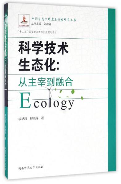 中国生态文明发展战略研究丛书 科学技术生态化：从主宰到融合