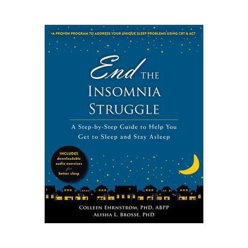 End the Insomnia Struggle: A Step-By-Step Guide to Help You Get to Sleep and Stay Asleep