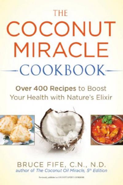 The Coconut Miracle Cookbook  Over 400 Recipes t