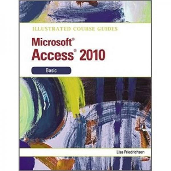 Illustrated Course Guide MS Office Access 2010 Basic: Basic 