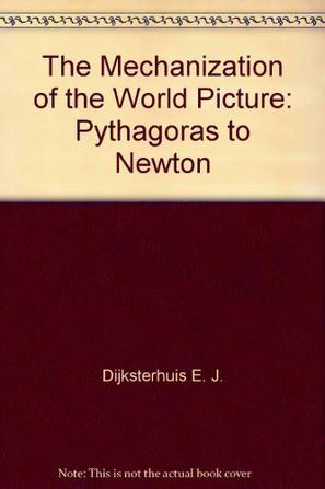 The Mechanization of the World Picture：Pythagoras to Newton