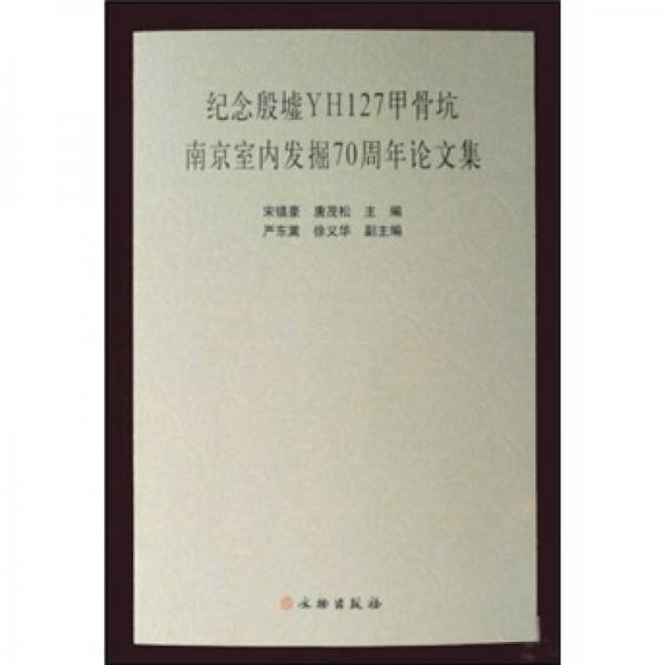 紀(jì)念殷墟YH127甲骨坑南京室內(nèi)發(fā)掘70周年論文集