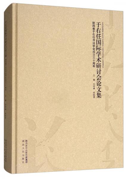 于右任国际学术研讨会论文集：陕西省于右任书法学会成立三十周年