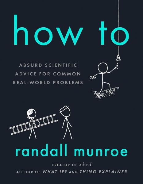How To：Absurd Scientific Advice for Common Real-World Problems