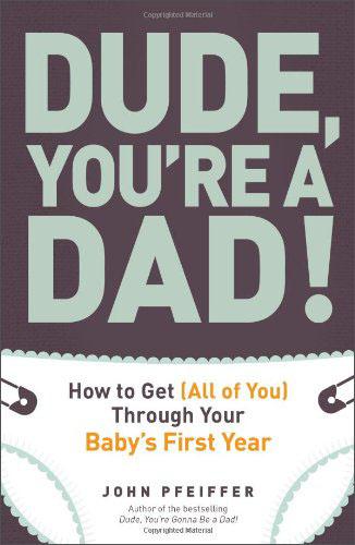 Dude,You'reaDad!:HowtoGet(AllofYou)ThroughYourBaby'sFirstYear