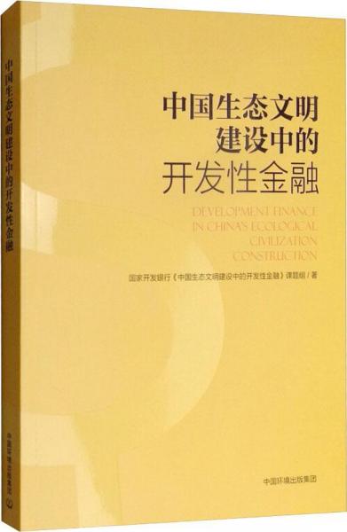中国生态文明建设中的开发性金融 国家开发银行中国生态文明建设中的开发性金融课题组 