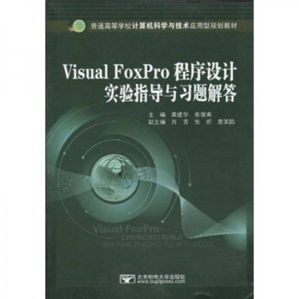 普通高等学校计算机科学与技术应用型规划教材：Visual FoxPro程序设计实验指导与习题解答