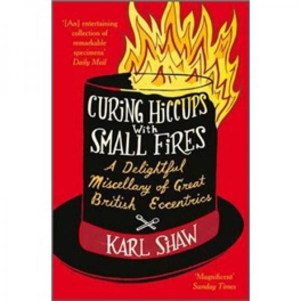 Curing Hiccups with Small Fires: A Miscellany of Great British Eccentrics