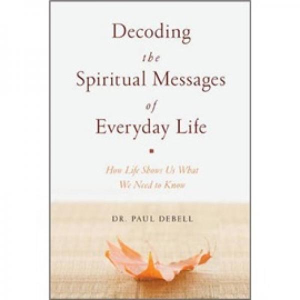 Decoding the Spiritual Messages of Everyday Life: How Life Shows Us What We Need to Know