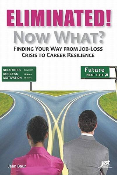 Eliminated! Now What?: Finding Your Way from Job-Loss Crisis to Career Resilience