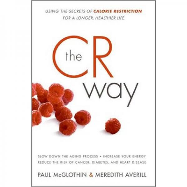 The CR Way: Using the Secrets of Calorie Restriction for a Longer Healthier Life