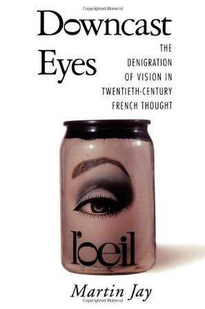 Downcast Eyes：The Denigration of Vision in Twentieth-Century French Thought