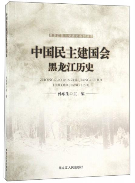 中國民主建國會黑龍江歷史/黑龍江民主黨派史系列叢書