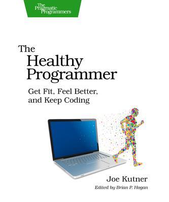 The Healthy Programmer：Get Fit, Feel Better, and Keep Coding