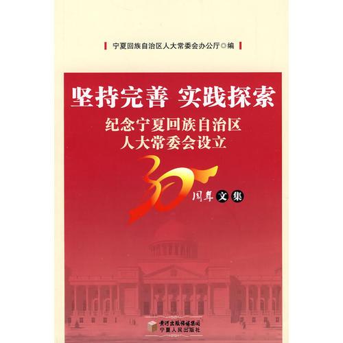 坚持完善 实践探索—纪念宁夏回族自治区人大常委会设立30周年文集