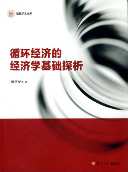 信毅學(xué)術(shù)文庫(kù)：循環(huán)經(jīng)濟(jì)的經(jīng)濟(jì)學(xué)基礎(chǔ)探析