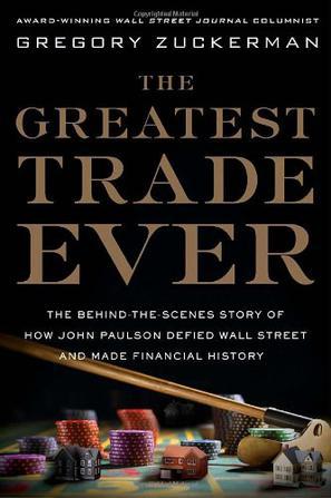 The Greatest Trade Ever：The Behind-the-Scenes Story of How John Paulson Defied Wall Street and Made Financial History