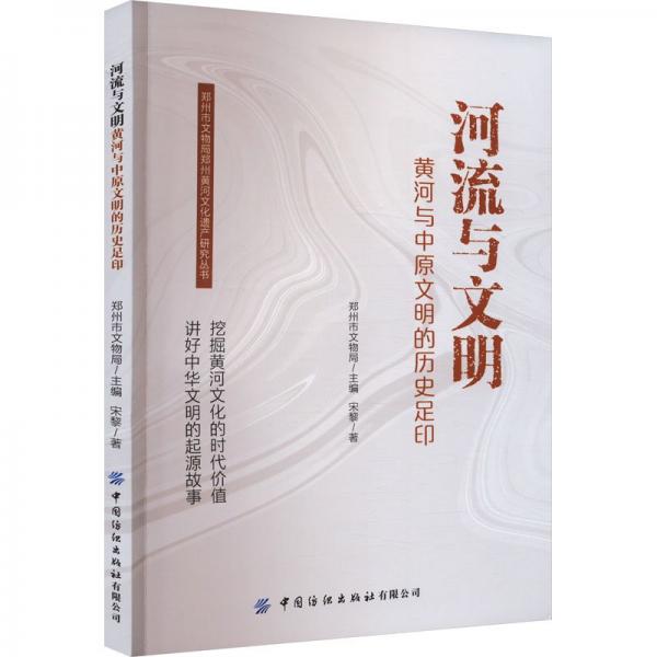 河流與文明(黃河與中原文明的歷史足印)/鄭州市文物局鄭州黃河文化遺產(chǎn)研究叢書