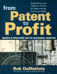 From patent to profit : Secrets & strategies for the successful inventor