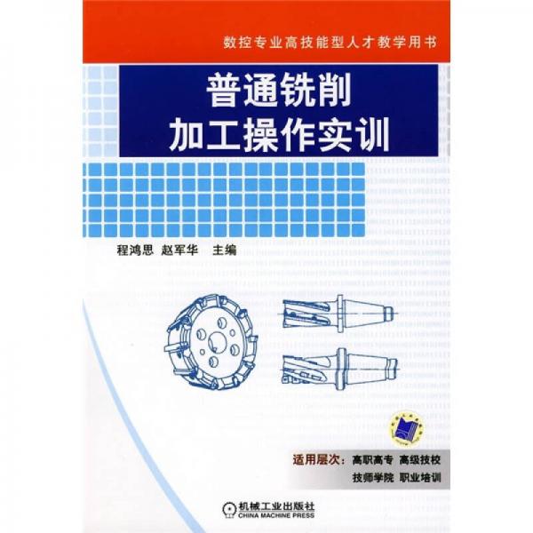 數(shù)控專業(yè)高技能人才教學(xué)用書：普通銑削加工操作實訓(xùn)