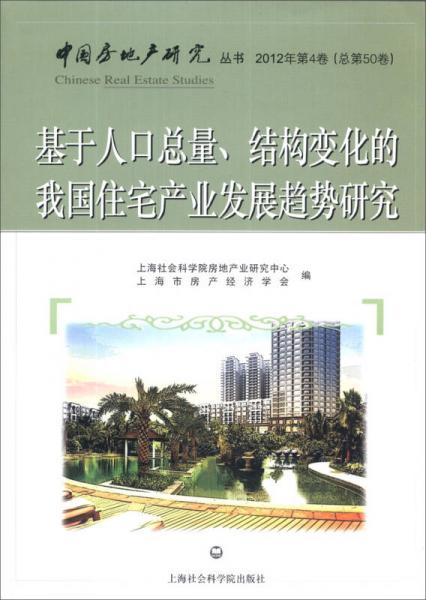 中國房地產(chǎn)研究叢書：基于人口總量、結(jié)構(gòu)變化的我國住宅產(chǎn)業(yè)發(fā)展趨勢研究（2012年第4卷·總第50卷）