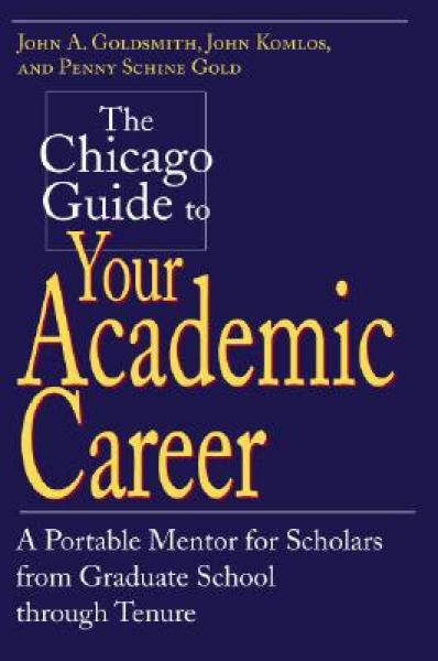 The Chicago Guide to Your Academic Career：A Portable Mentor for Scholars from Graduate School through Tenure